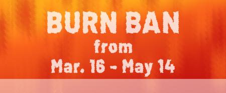 Burn Ban begins on March 16 and ends on May 14